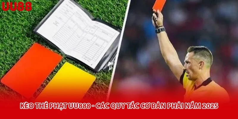 Kèo Thẻ Phạt Uu888 - Các Quy Tắc Cơ Bản Phải Nắm 2025